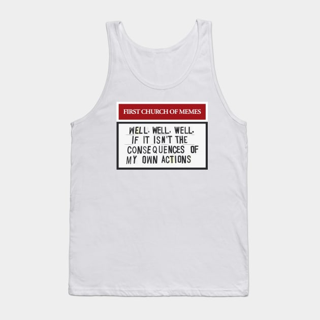 Well, Well, Well, If It Isn’t The Consequences Of My Own Actions Tank Top by guayguay